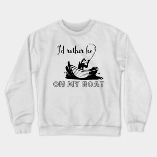 I'd rather be on my boat Crewneck Sweatshirt